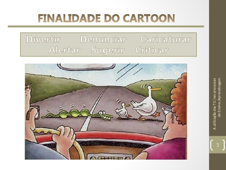 A utilização das TIC nos processos de Ensino /Aprendizagem Divertir Denunciar Caricaturar Alertar Sugerir