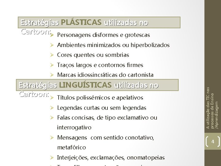 Estratégias PLÁSTICAS utilizadas no Cartoon: Ø Personagens disformes e grotescas Ø Ambientes minimizados ou