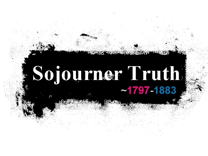 Sojourner Truth ~1797 -1883 