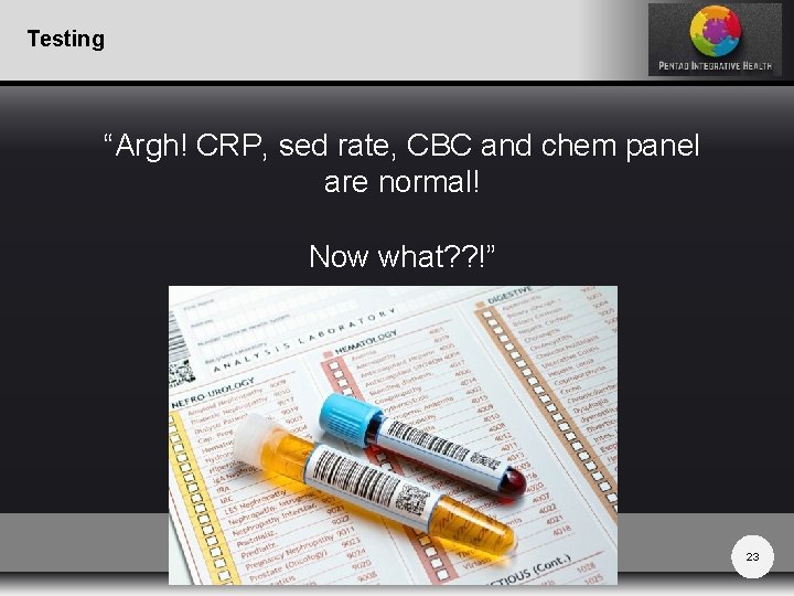 Testing “Argh! CRP, sed rate, CBC and chem panel are normal! Now what? ?