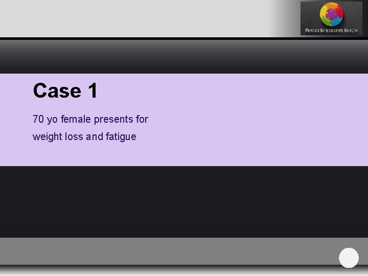 Case 1 70 yo female presents for weight loss and fatigue 