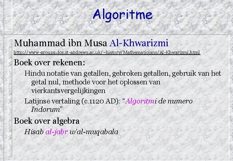 Algoritme Muhammad ibn Musa Al-Khwarizmi http: //www-groups. dcs. st-andrews. ac. uk/~history/Mathematicians/Al-Khwarizmi. html Boek over