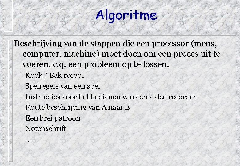 Algoritme Beschrijving van de stappen die een processor (mens, computer, machine) moet doen om