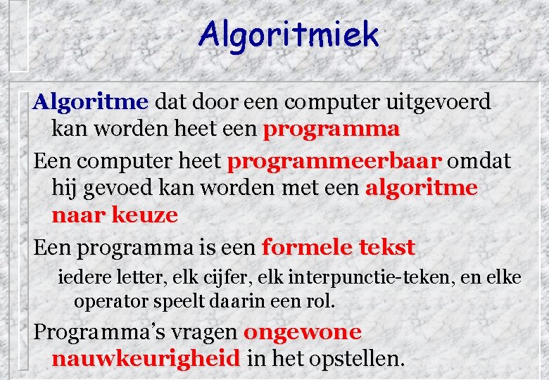 Algoritmiek Algoritme dat door een computer uitgevoerd kan worden heet een programma Een computer