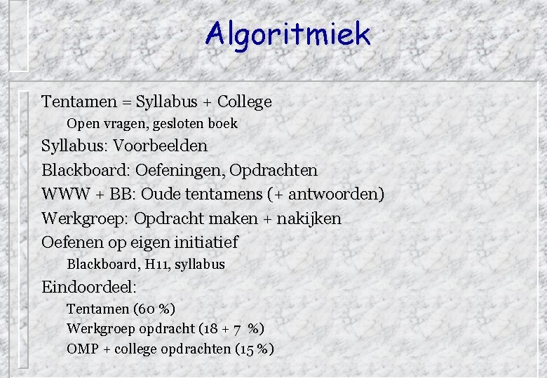 Algoritmiek Tentamen = Syllabus + College Open vragen, gesloten boek Syllabus: Voorbeelden Blackboard: Oefeningen,