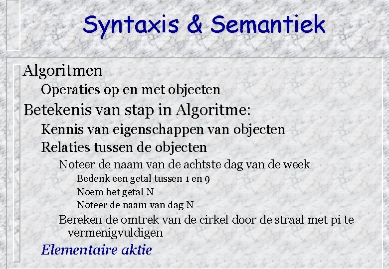 Syntaxis & Semantiek Algoritmen Operaties op en met objecten Betekenis van stap in Algoritme: