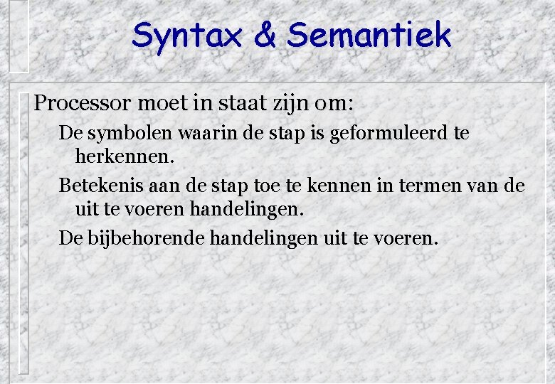Syntax & Semantiek Processor moet in staat zijn om: De symbolen waarin de stap