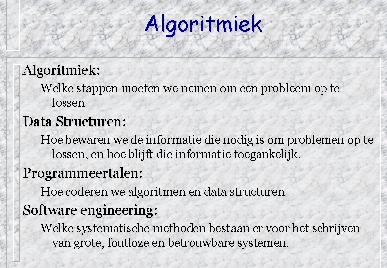 Algoritmiek: Welke stappen moeten we nemen om een probleem op te lossen Data Structuren: