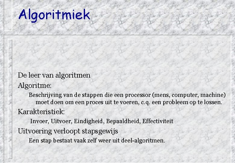 Algoritmiek De leer van algoritmen Algoritme: Beschrijving van de stappen die een processor (mens,