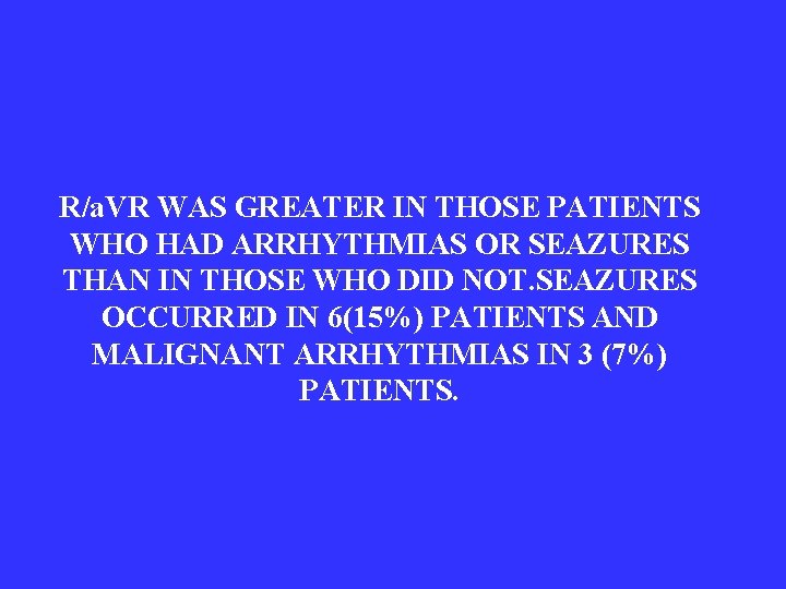 R/a. VR WAS GREATER IN THOSE PATIENTS WHO HAD ARRHYTHMIAS OR SEAZURES THAN IN