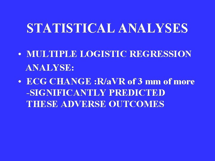 STATISTICAL ANALYSES • MULTIPLE LOGISTIC REGRESSION ANALYSE: • ECG CHANGE : R/a. VR of STATISTICAL ANALYSES • MULTIPLE LOGISTIC REGRESSION ANALYSE: • ECG CHANGE : R/a. VR of