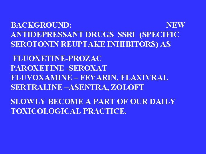 BACKGROUND: NEW ANTIDEPRESSANT DRUGS SSRI (SPECIFIC SEROTONIN REUPTAKE INHIBITORS) AS FLUOXETINE-PROZAC PAROXETINE -SEROXAT FLUVOXAMINE