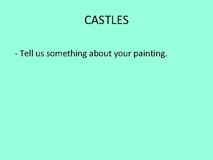 CASTLES - Tell us something about your painting. CASTLES - Tell us something about your painting.