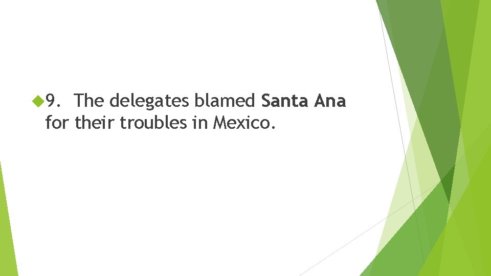  9. The delegates blamed Santa Ana for their troubles in Mexico. 