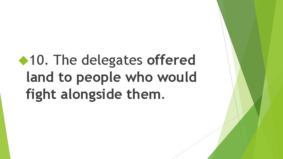  10. The delegates offered land to people who would fight alongside them. 
