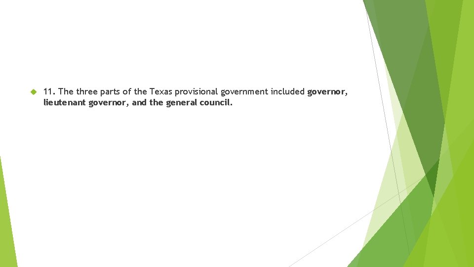 11. The three parts of the Texas provisional government included governor, lieutenant governor,
