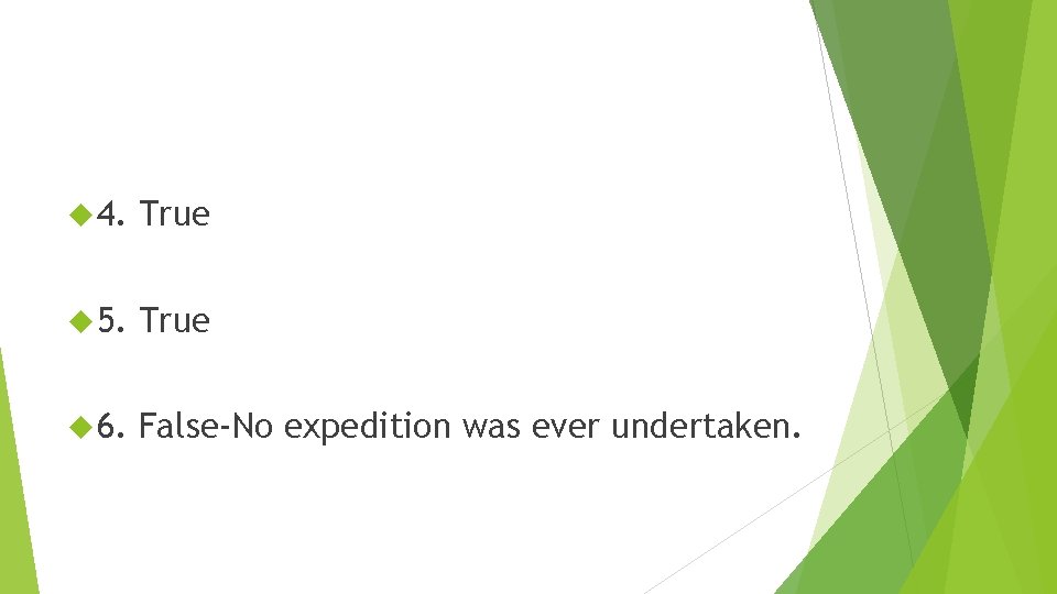  4. True 5. True 6. False-No expedition was ever undertaken. 