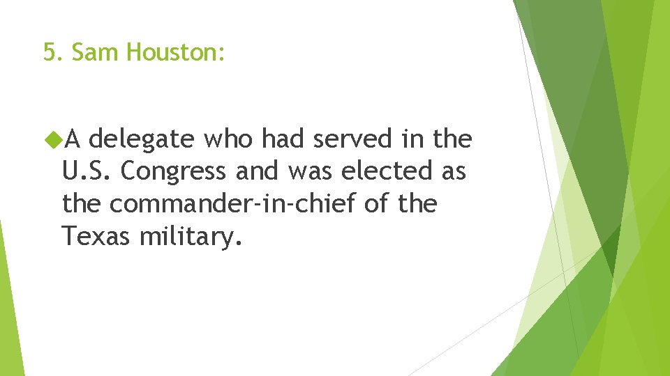 5. Sam Houston: A delegate who had served in the U. S. Congress and
