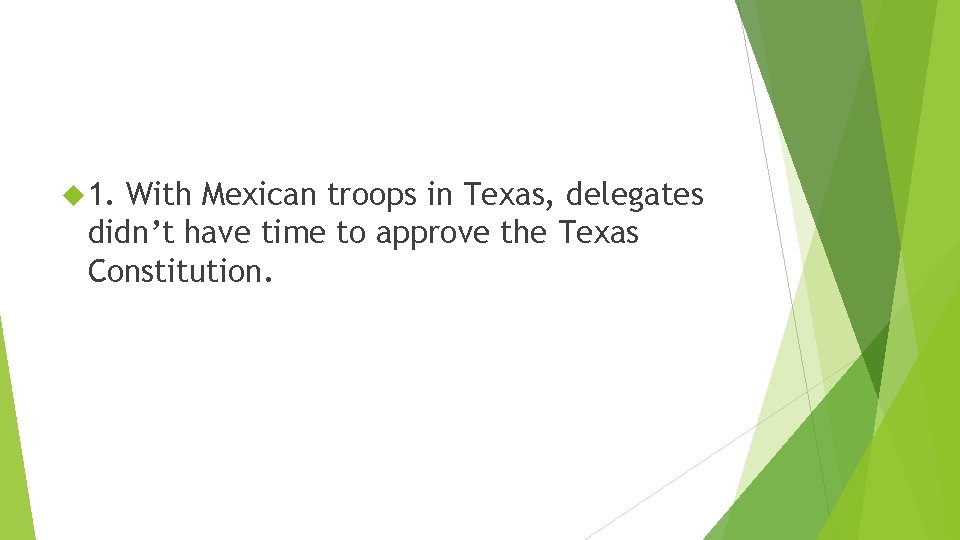  1. With Mexican troops in Texas, delegates didn’t have time to approve the