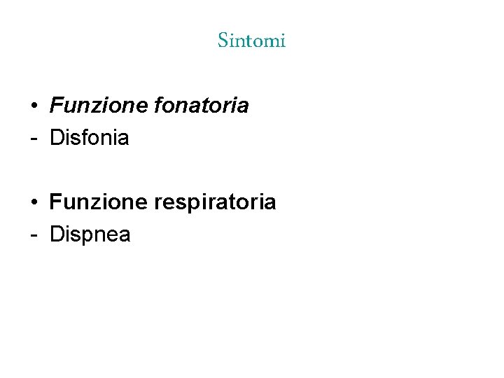 Sintomi • Funzione fonatoria - Disfonia • Funzione respiratoria - Dispnea 