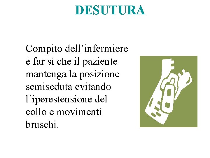 DESUTURA Compito dell’infermiere è far sì che il paziente mantenga la posizione semiseduta evitando