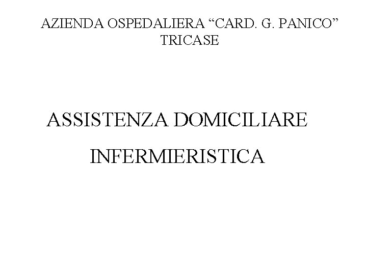 AZIENDA OSPEDALIERA “CARD. G. PANICO” TRICASE ASSISTENZA DOMICILIARE INFERMIERISTICA 