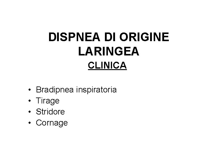 DISPNEA DI ORIGINE LARINGEA CLINICA • • Bradipnea inspiratoria Tirage Stridore Cornage 