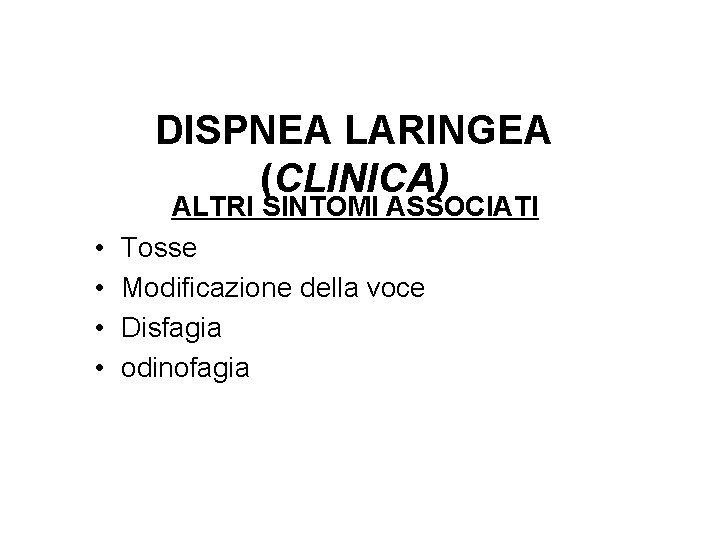 DISPNEA LARINGEA (CLINICA) ALTRI SINTOMI ASSOCIATI • Tosse • Modificazione della voce • Disfagia