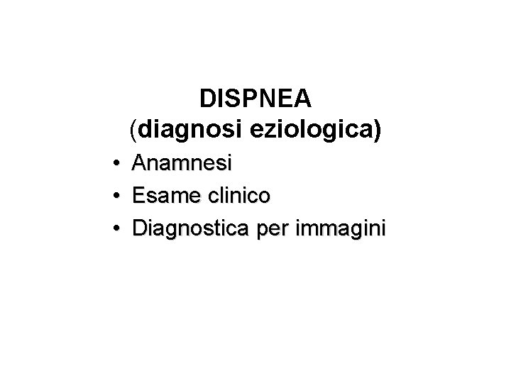 DISPNEA (diagnosi eziologica) • • • Anamnesi Esame clinico Diagnostica per immagini 