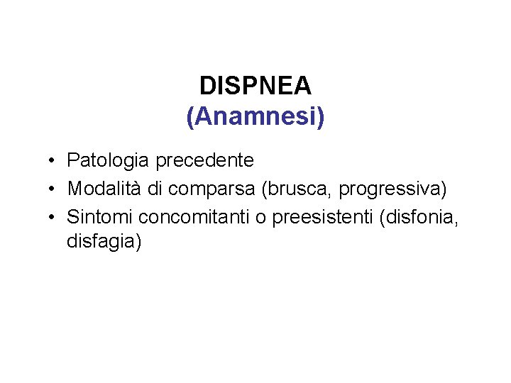 DISPNEA (Anamnesi) • Patologia precedente • Modalità di comparsa (brusca, progressiva) • Sintomi concomitanti