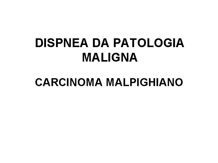 DISPNEA DA PATOLOGIA MALIGNA CARCINOMA MALPIGHIANO 