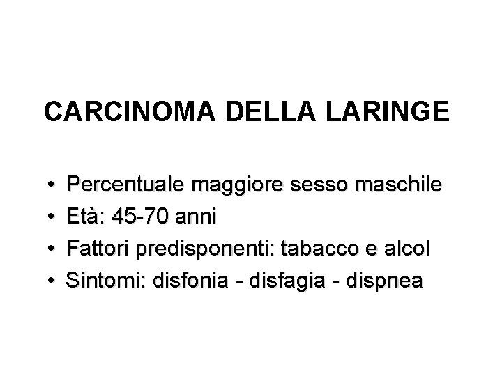 CARCINOMA DELLA LARINGE • • Percentuale maggiore sesso maschile Età: 45 -70 anni Fattori