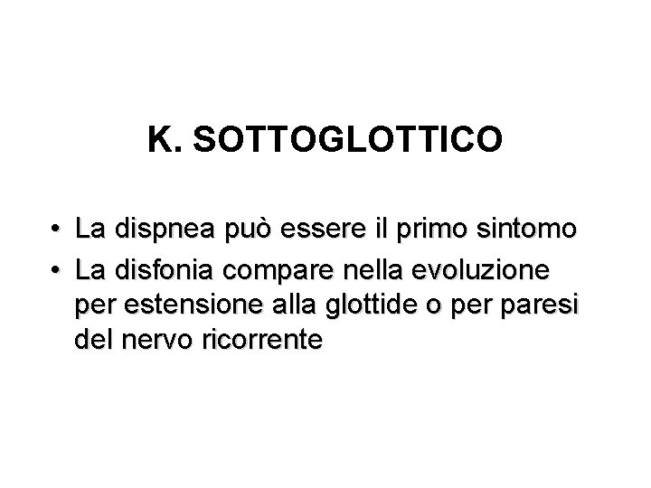 K. SOTTOGLOTTICO • La dispnea può essere il primo sintomo • La disfonia compare