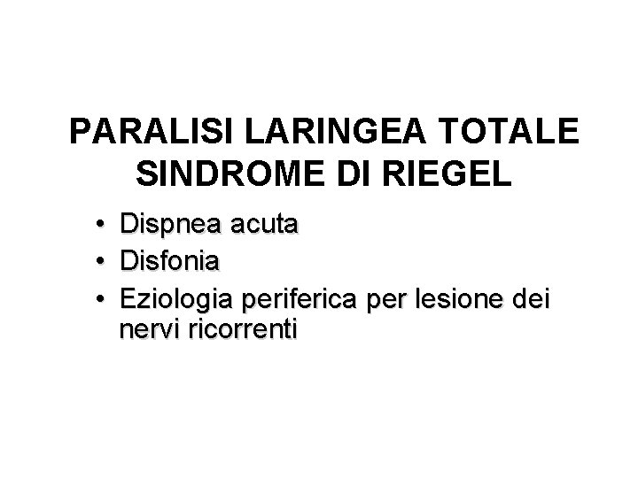 PARALISI LARINGEA TOTALE SINDROME DI RIEGEL • • • Dispnea acuta Disfonia Eziologia periferica