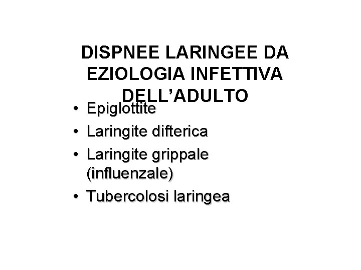 • • • DISPNEE LARINGEE DA EZIOLOGIA INFETTIVA DELL’ADULTO Epiglottite Laringite difterica Laringite • • • DISPNEE LARINGEE DA EZIOLOGIA INFETTIVA DELL’ADULTO Epiglottite Laringite difterica Laringite