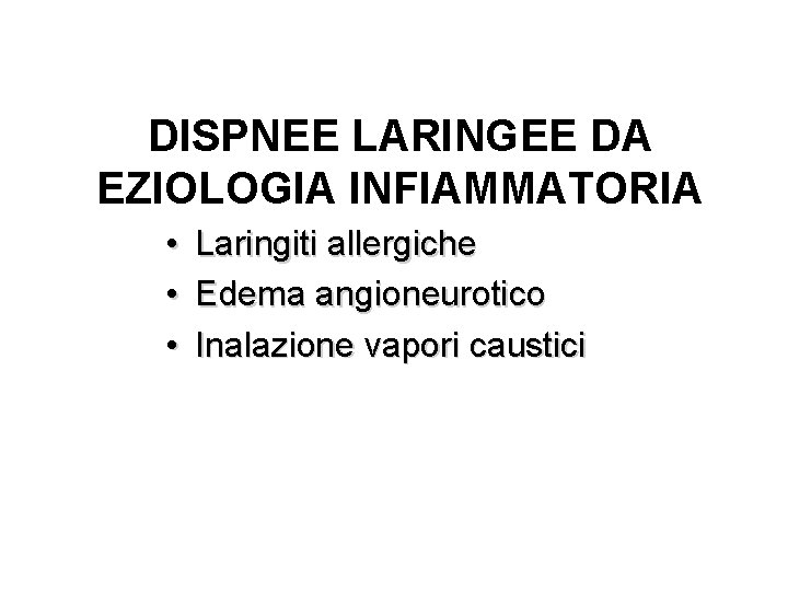 DISPNEE LARINGEE DA EZIOLOGIA INFIAMMATORIA • • • Laringiti allergiche Edema angioneurotico Inalazione vapori