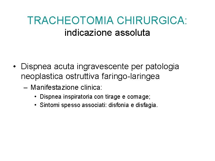 TRACHEOTOMIA CHIRURGICA: indicazione assoluta • Dispnea acuta ingravescente per patologia neoplastica ostruttiva faringo-laringea –