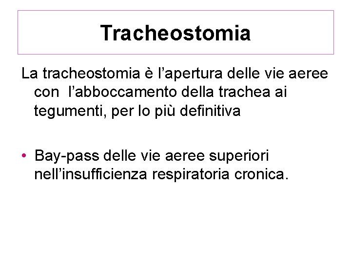 Tracheostomia La tracheostomia è l’apertura delle vie aeree con l’abboccamento della trachea ai tegumenti, Tracheostomia La tracheostomia è l’apertura delle vie aeree con l’abboccamento della trachea ai tegumenti,