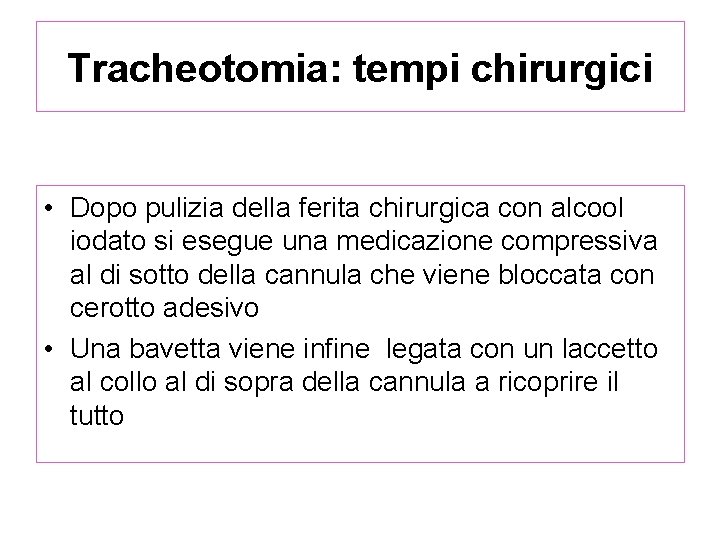 Tracheotomia: tempi chirurgici • Dopo pulizia della ferita chirurgica con alcool iodato si esegue