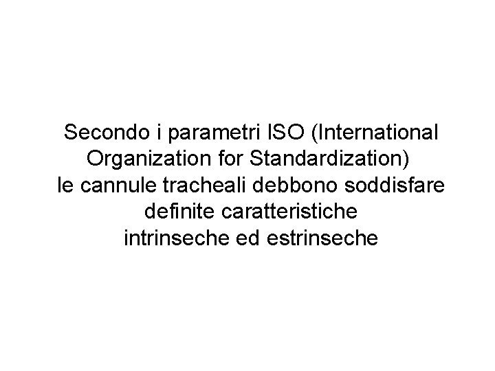 Secondo i parametri ISO (International Organization for Standardization) le cannule tracheali debbono soddisfare definite