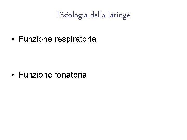 Fisiologia della laringe • Funzione respiratoria • Funzione fonatoria 