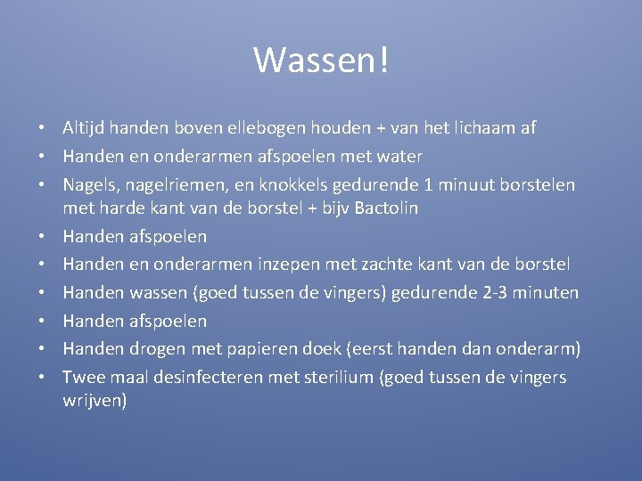 Wassen! • Altijd handen boven ellebogen houden + van het lichaam af • Handen