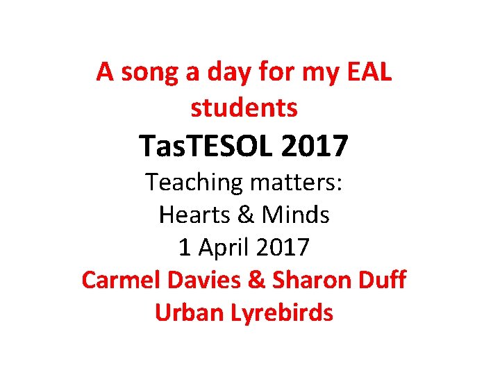 A song a day for my EAL students Tas. TESOL 2017 Teaching matters: Hearts