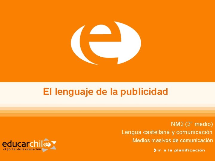 El lenguaje de la publicidad NM 2 (2° medio) Lengua castellana y comunicación Medios