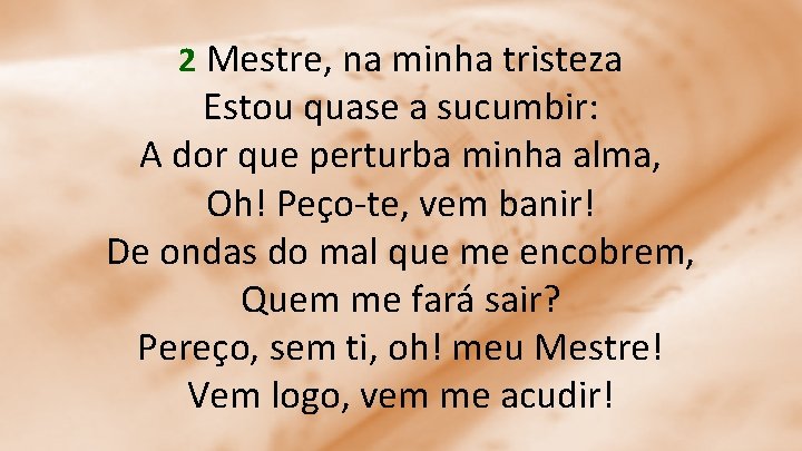 2 Mestre, na minha tristeza Estou quase a sucumbir: A dor que perturba minha