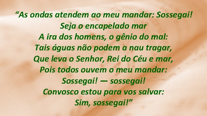 “As ondas atendem ao meu mandar: Sossegai! Seja o encapelado mar A ira dos