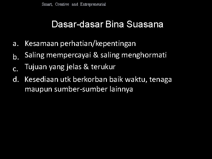 Smart, Creative and Entrepreneurial Dasar-dasar Bina Suasana a. Kesamaan perhatian/kepentingan b. Saling mempercayai &