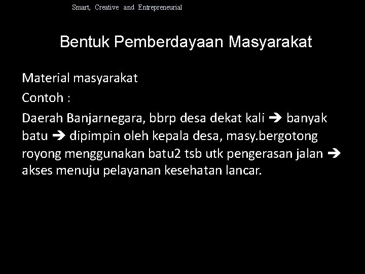 Smart, Creative and Entrepreneurial Bentuk Pemberdayaan Masyarakat Material masyarakat Contoh : Daerah Banjarnegara, bbrp