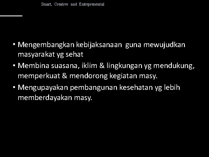 Smart, Creative and Entrepreneurial • Mengembangkan kebijaksanaan guna mewujudkan masyarakat yg sehat • Membina