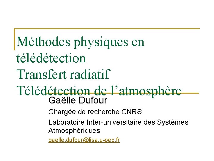 Méthodes physiques en télédétection Transfert radiatif Télédétection de l’atmosphère Gaëlle Dufour Chargée de recherche